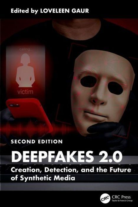 „Edited by Loveleen Gaur“, „Second Edition“, „Deepfakes 2.0“, „Creation, Detection, and the Future of Synthetic Media“. Eine Person hält eine Maske und ein Handy mit einem „victim calling...“ Symbol.