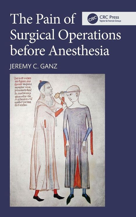 Oben steht "The Pain of Surgical Operations before Anesthesia", darunter "JEREMY C. GANZ". Darunter eine mittelalterliche Illustration eines Arztes bei einer Operation.