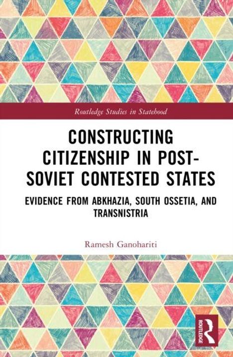 "Constructing Citizenship in Post-Soviet Contested States: Evidence from Abkhazia, South Ossetia, and Transnistria" von Ramesh Ganohariti. Buntes, geometrisches Muster.