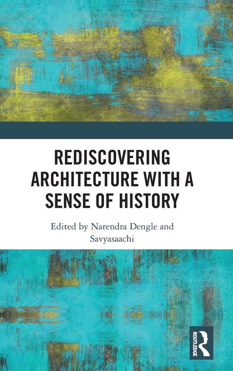 "Rediscovering Architecture with a Sense of History" ist der Titel. Darunter: "Edited by Savasaachi and Narendra Dengle." Abstrakter blauer und gelber Hintergrund.