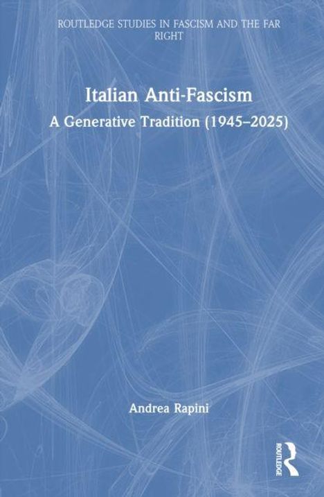 "Weißer Text auf blauem Hintergrund: Italian Anti-Fascism. A Generative Tradition (1945–2025). Autor: Andrea Rapini.”