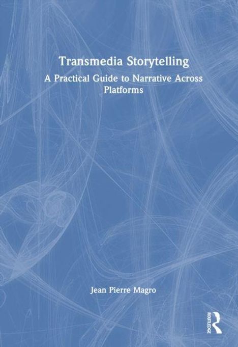 Transmedia Storytelling: A Practical Guide to Narrative Across Platforms von Jean Pierre Magro. Blaues, abstraktes Design.
