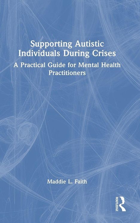 Text auf blauem Hintergrund: "Supporting Autistic Individuals During Crises: A Practical Guide for Mental Health Practitioners" von Maddie Faith.