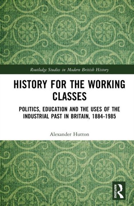 Routledge Studies in Modern British History. Titel: History for the Working Classes. Grüner Hintergrund mit Mustern.