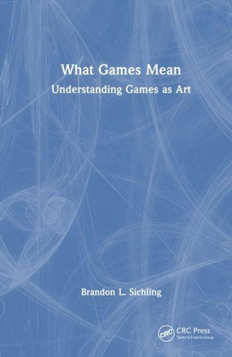 "What Games Mean: Understanding Games as Art" von Brandon L. Sichling. Blaues Cover mit abstrakten weißen Linien.