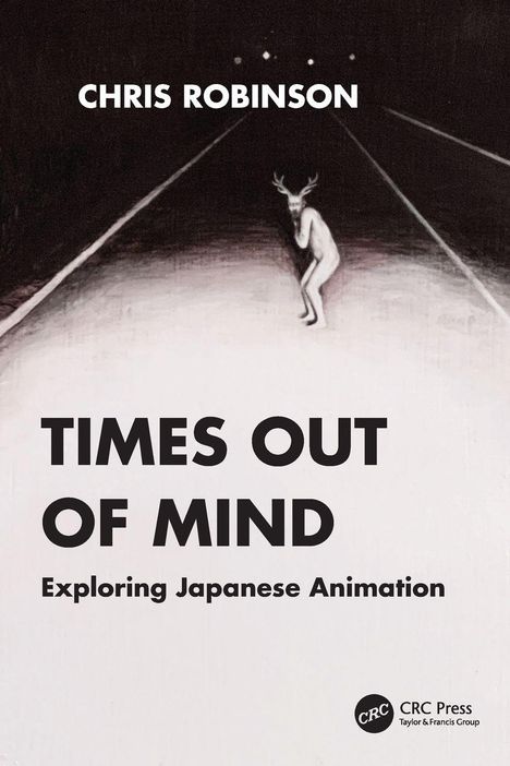 "Times Out of Mind: Exploring Japanese Animation" von Chris Robinson. Illustration: Figur auf dunkler Straße. CRC Press-Logo unten.