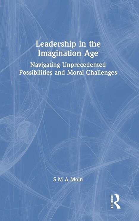 "Leadership in the Imagination Age: Navigating Unprecedented Possibilities and Moral Challenges" von S M A Moin. Blaues, strukturiertes Muster.