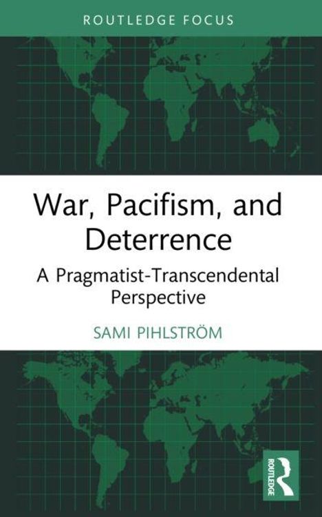 „War, Pacifism, and Deterrence: A Pragmatist-Transcendental Perspective“ von Sami Pihlström. Grünes Weltkarten-Design.