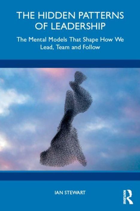 "The Hidden Patterns of Leadership", "The Mental Models That Shape How We Lead, Team and Follow", "Ian Stewart". Wolkenzug.