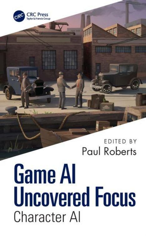 „Game AI Uncovered Focus: Character AI“, herausgegeben von Paul Roberts. Illustration: Drei Männer, zwei Autos, Industriegebäude.