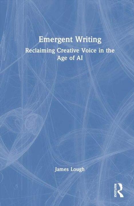 Titel: "Emergent Writing: Reclaiming Creative Voice in the Age of AI." Autor: James Lough. Blauer Hintergrund mit zarten Linien.