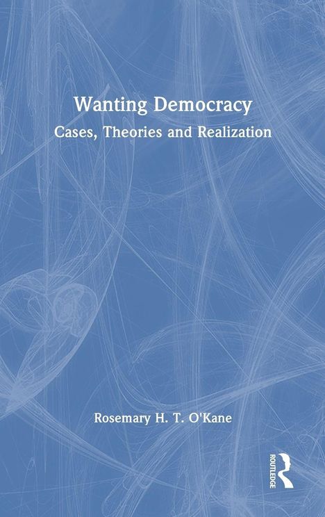 Titel: "Wanting Democracy: Cases, Theories and Realization" von Rosemary H. T. O'Kane; blaue, abstrakte Hintergrundgrafik.