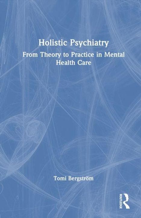 "Holistic Psychiatry: From Theory to Practice in Mental Health Care" von Tomi Bergström. Blaues, kunstvolles Muster.