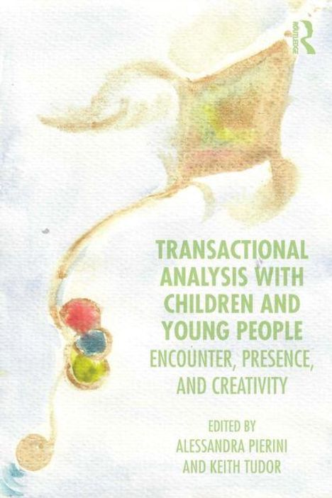 "TRANSACTIONAL ANALYSIS WITH CHILDREN AND YOUNG PEOPLE: ENCOUNTER, PRESENCE, AND CREATIVITY. EDITED BY ALESSANDRA PIERINI AND KEITH TUDOR."  
Leichte Aquarellillustration mit bunten Formen.