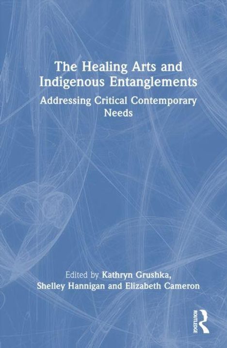 „The Healing Arts and Indigenous Entanglements: Addressing Critical Contemporary Needs“, herausgegeben von Grushka, Hannigan, Cameron. Dezente, abstrakte blaue Hintergrundgrafik.
