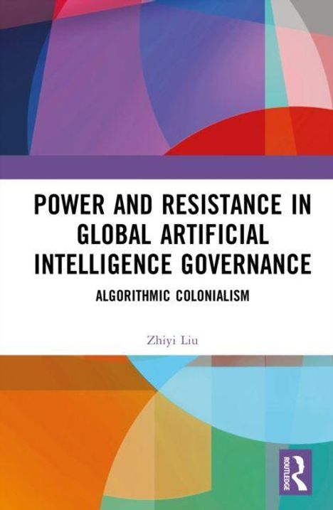 "Power and Resistance in Global Artificial Intelligence Governance: Algorithmic Colonialism" von Zhiyi Liu. Bunte geometrische Formen.