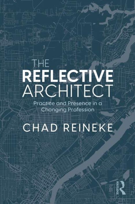 „The Reflective Architect: Practice and Presence in a Changing Profession“ von Chad Reineke. Hintergrund: Stadtplan.