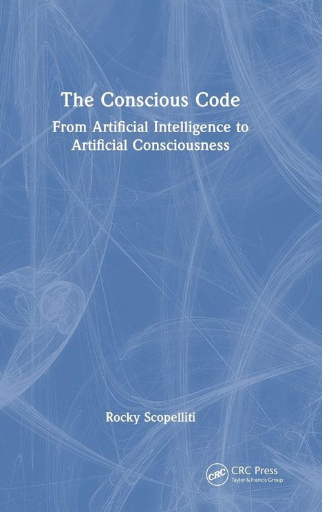 Titel: "The Conscious Code". Untertitel: "From Artificial Intelligence to Artificial Consciousness". Autor: Rocky Scopelliti.