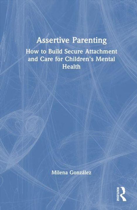 Text: "Assertive Parenting: How to Build Secure Attachment and Care for Children's Mental Health" von Milena González. Blaues Cover.