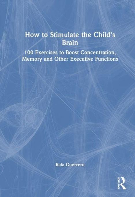 Titel: "How to Stimulate the Child's Brain". Untertitel: "100 Exercises to Boost Concentration, Memory and Other Executive Functions". Autor: Rafa Guerrero. Hintergrund in Blau mit abstrakten Linien.