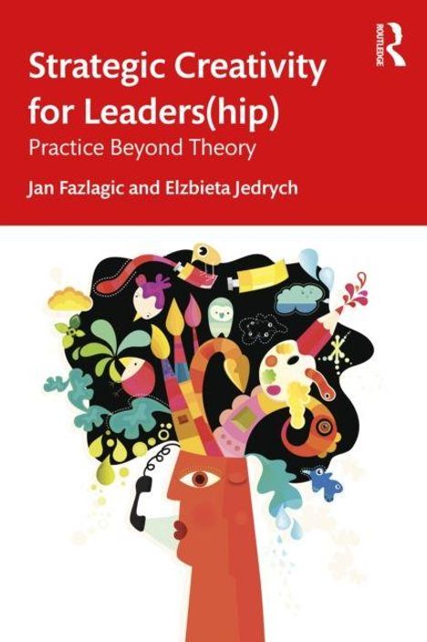 "Strategic Creativity for Leaders(hip), Practice Beyond Theory, Jan Fazlagic and Elzbieta Jedrych." 

Illustration eines Kopfes mit bunten Kreativ-Symbolen.