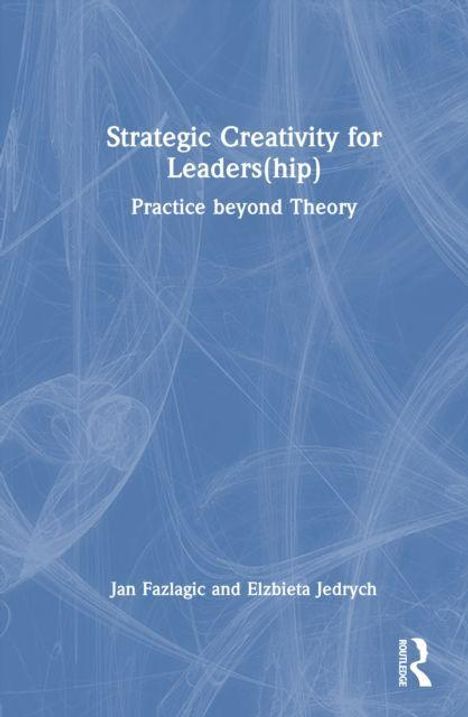 „Strategic Creativity for Leaders(hip): Practice beyond Theory“ von Jan Fazlagic und Elzbieta Jedrych. Blaues Cover.