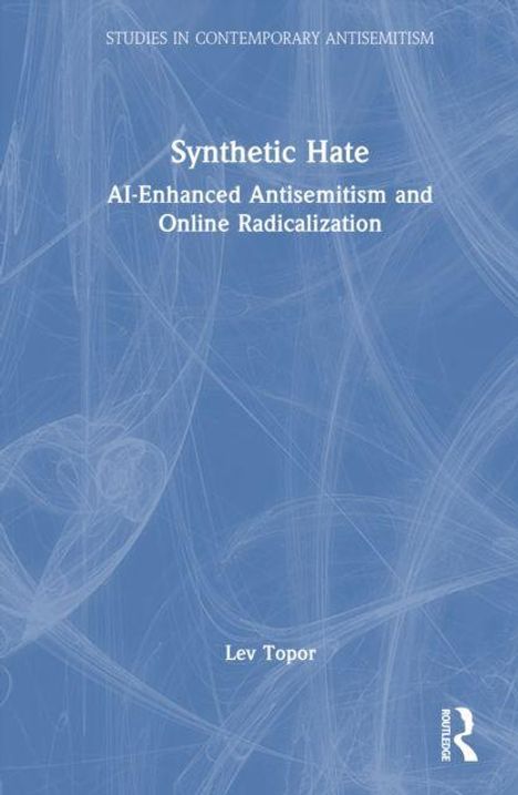 "STUDIES IN CONTEMPORARY ANTISEMITISM. Synthetic Hate: AI-Enhanced Antisemitism and Online Radicalization. Lev Topor." Blaues abstraktes Muster.