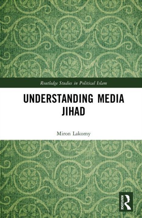 "Understanding Media Jihad" von Miron Lakomy, Teil von "Routledge Studies in Political Islam". Grünes, gemustertes Cover.
