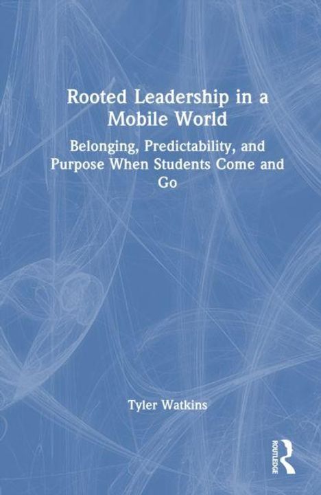 Text: "Rooted Leadership in a Mobile World. Belonging, Predictability, and Purpose When Students Come and Go. Tyler Watkins." Blaues Cover mit abstraktem Muster und Logo unten rechts.