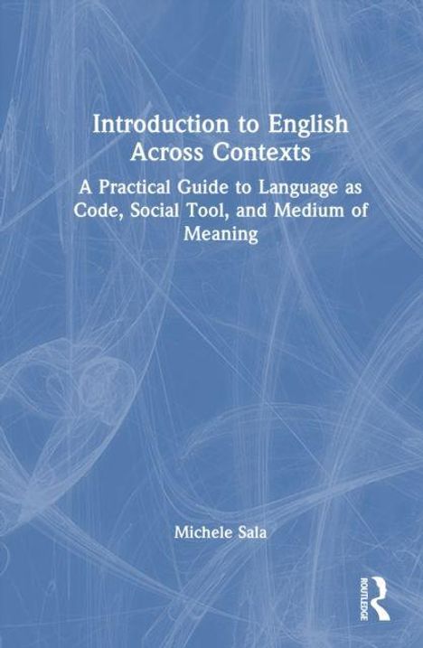 "Introduction to English Across Contexts: A Practical Guide to Language as Code, Social Tool, and Medium of Meaning" von Michele Sala. Blau-weiße abstrakte Muster.