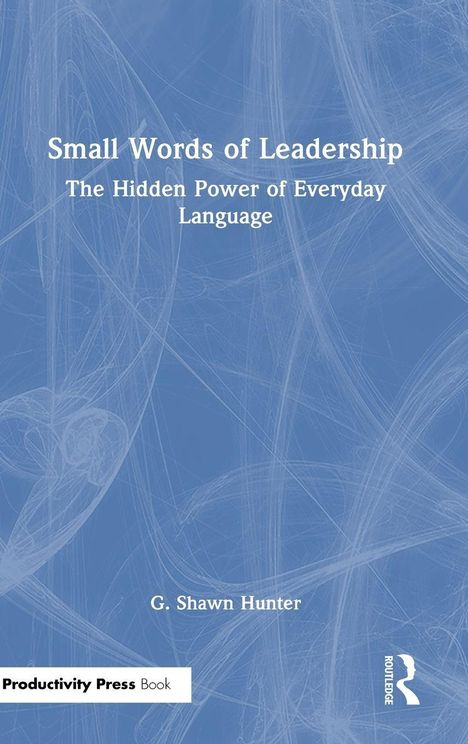 Titel: "Small Words of Leadership". Untertitel: "The Hidden Power of Everyday Language". Autor: G. Shawn Hunter. Logo unten rechts.