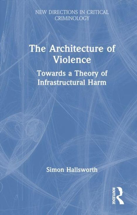 "The Architecture of Violence: Towards a Theory of Infrastructural Harm" von Simon Hallsworth, blau-weißer Hintergrund.