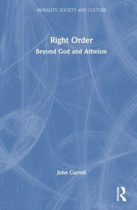 "Right Order: Beyond God and Atheism" von John Carroll, blauer Hintergrund mit abstraktem Muster und Routledge-Logo.