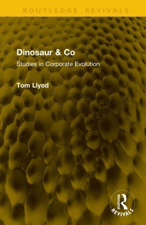 Texte: "Dinosaur & Co", "Studies in Corporate Evolution", "Tom Llyod". Gelber Hintergrund mit schuppenartigem Muster, Routledge-Logo.