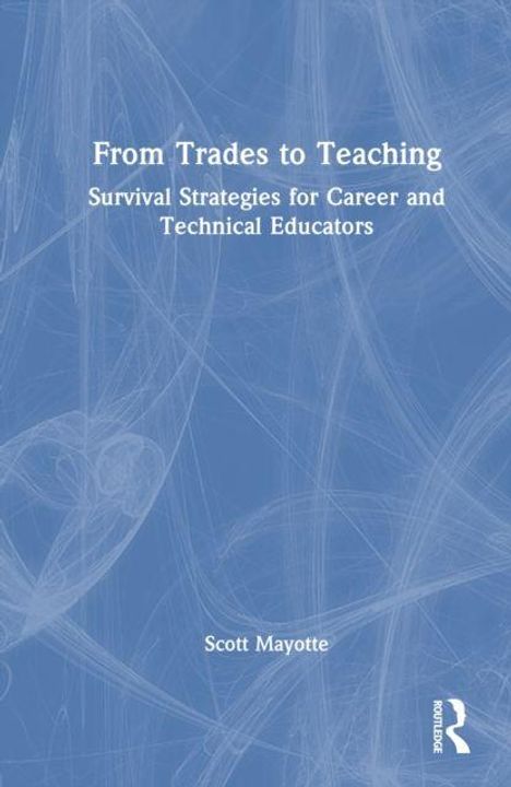 Text: "From Trades to Teaching: Survival Strategies for Career and Technical Educators" von Scott Mayotte. Blauer Hintergrund.
