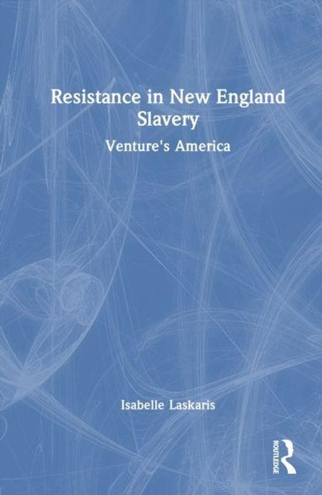 "Resistance in New England Slavery: Venture's America" von Isabelle Laskaris, blaues abstraktes Design, Routledge-Logo.