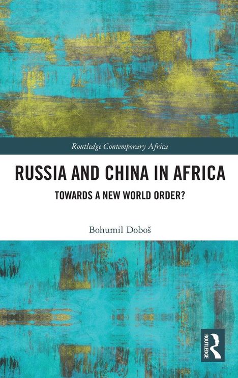 RUSSIA AND CHINA IN AFRICA. TOWARDS A NEW WORLD ORDER? Bohumil Doboš. Abstrakte Malerei in Blau- und Gelbtönen im Hintergrund.