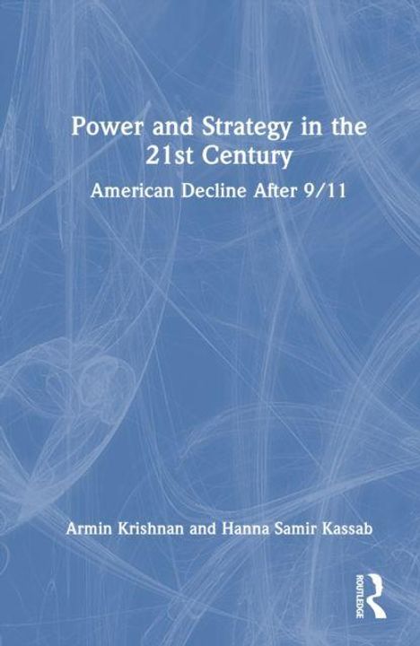 "Power and Strategy in the 21st Century: American Decline After 9/11" von Armin Krishnan, Hanna Samir Kassab. Blau mit abstrakten Linien.