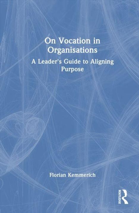 "On Vocation in Organisations: A Leader's Guide to Aligning Purpose" von Florian Kemmerich; blauer Hintergrund, Routledge-Logo.