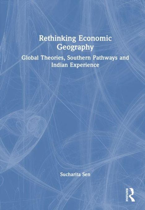 Rethinking Economic Geography: Global Theories, Southern Pathways and Indian Experience. Sucharita Sen. Blauer Hintergrund mit Mustern.