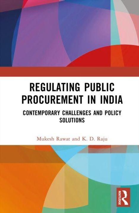 "Regulating Public Procurement in India: Contemporary Challenges and Policy Solutions" von Mukesh Rawat und K.D. Raju. Buntes, geometrisches Cover.