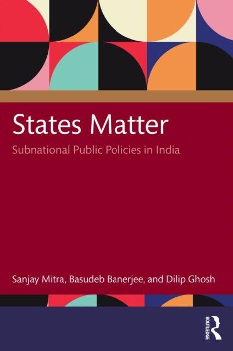 "States Matter: Subnational Public Policies in India" von Sanjay Mitra, Basudeb Banerjee, und Dilip Ghosh. Abstraktes, farbiges Muster oben.