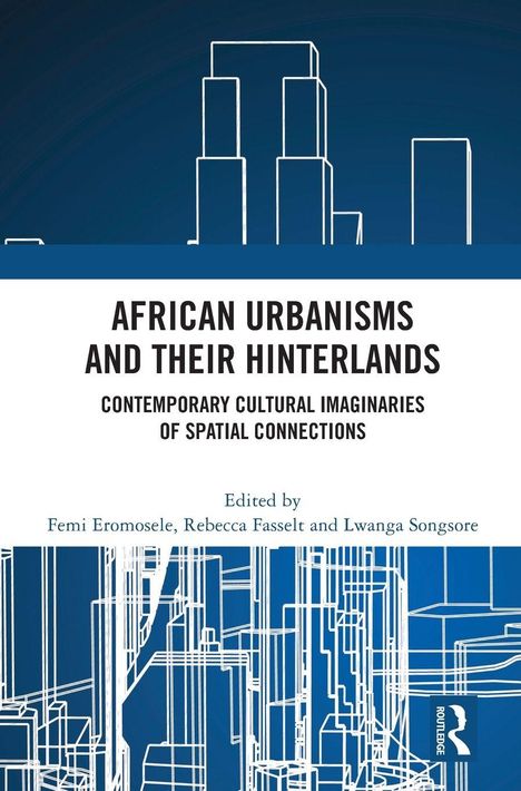 "AFRICAN URBANISMS AND THEIR HINTERLANDS" in fett, darunter "CONTEMPORARY CULTURAL IMAGINARIES OF SPATIAL CONNECTIONS" kursiv. Oben und unten stilisierte Skylines.