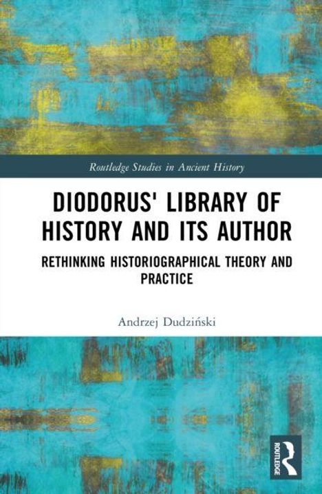 "Diodorus' Library of History and Its Author" in großen Buchstaben. Darunter "Rethinking Historiographical Theory and Practice". Darunter steht der Autor: "Andrzej Dudziński". Oberes Band in Türkis, Text in Schwarz-Weiß.