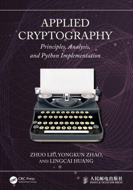 Text: "APPLIED CRYPTOGRAPHY, Principles, Analysis, and Python Implementation, ZHUO LIU, YONGKUN ZHAO, LINGCAI HUANG".  
Eine Schreibmaschine auf abstraktem Hintergrund.