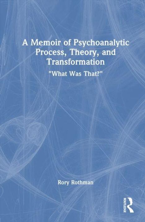 Text: Titel "A Memoir of Psychoanalytic Process, Theory, and Transformation" mit Untertitel "What Was That?" von Rory Rothman. Blaues Hintergrunddesign.