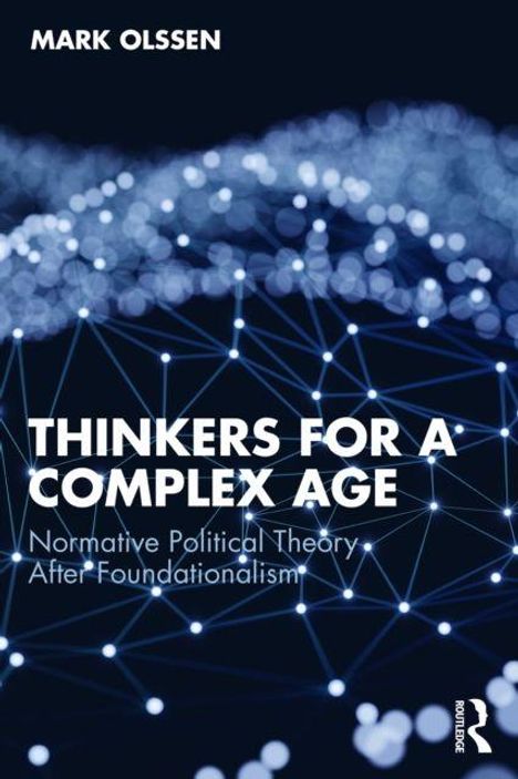 Oben: MARK OLSSEN. Haupttext: THINKERS FOR A COMPLEX AGE. Untertitel: Normative Political Theory After Foundationalism. Abstrakte Netzgrafik.