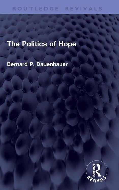 "The Politics of Hope" von Bernard P. Dauenhauer. Strukturierter, dunkler Hintergrund mit "Routledge Revivals" Logo.