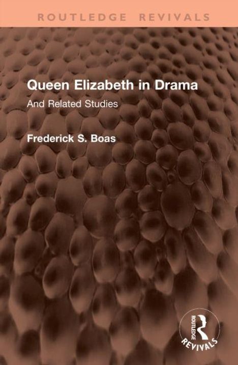 "Queen Elizabeth in Drama and Related Studies" von Frederick S. Boas. Strukturiertes braunes Muster im Hintergrund.