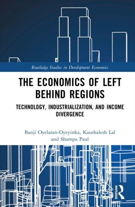 "The Economics of Left Behind Regions" oben. Autoren: Banji Oyelaran-Oyeyinka, Kaushalesh Lal und Shampa Paul. Hintergrund: stilisierte Gebäude.
